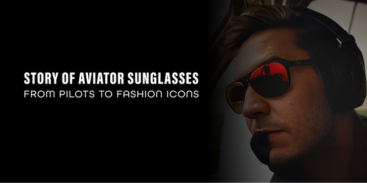 Story of Aviator Sunglasses: From Pilots to Fashion Icons