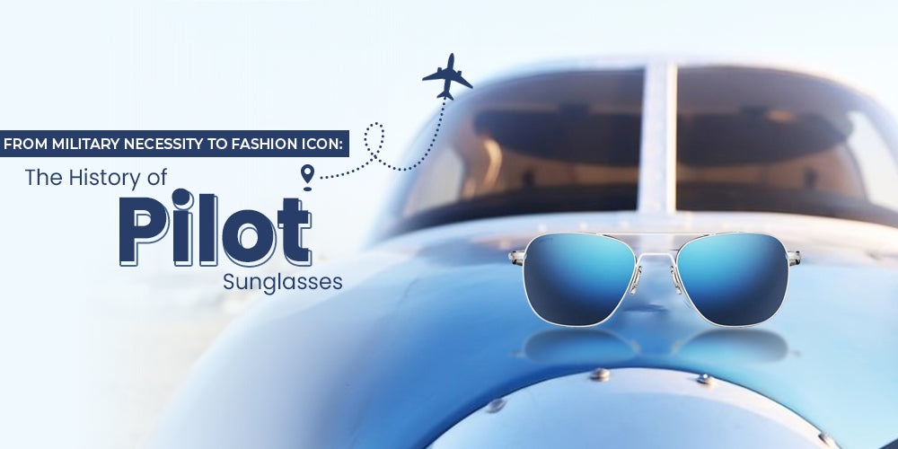 From Military Necessity to Fashion Icon: The History of Pilot Sunglasses
